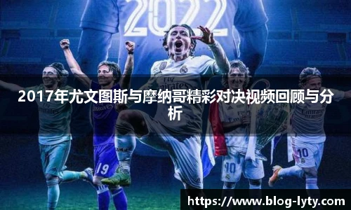 2017年尤文图斯与摩纳哥精彩对决视频回顾与分析