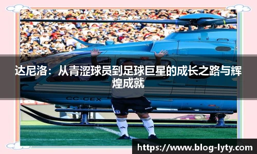 达尼洛：从青涩球员到足球巨星的成长之路与辉煌成就