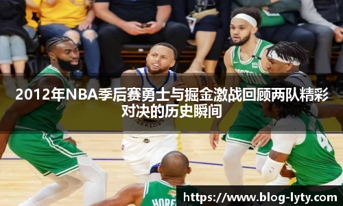 2012年NBA季后赛勇士与掘金激战回顾两队精彩对决的历史瞬间